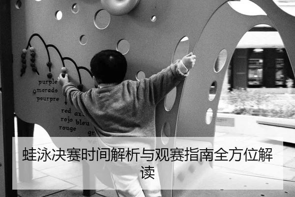 蛙泳决赛时间解析与观赛指南全方位解读